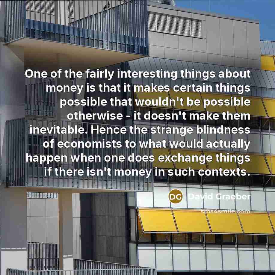 “One of the fairly interesting things about money is that…” quote by David Graeber