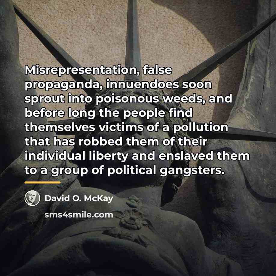 “Misrepresentation, false propaganda, innuendoes soon sprout into poisonous weeds, and…” quote by David O. McKay