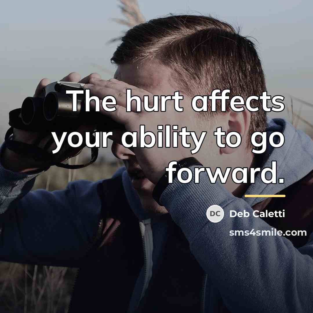 “The hurt affects your ability to go forward.…” quote by Deb Caletti