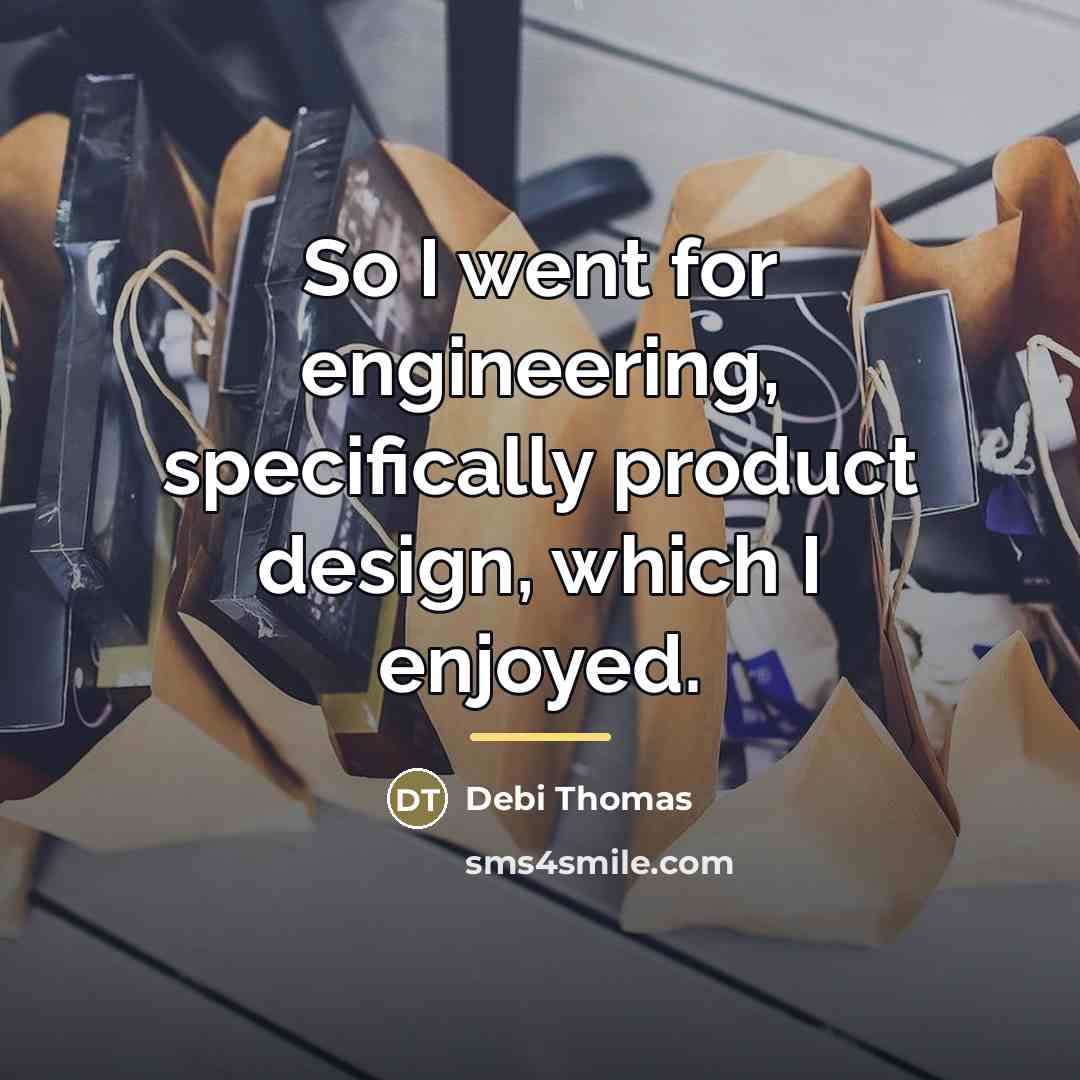 “So I went for engineering, specifically product design, which I…” quote by Debi Thomas