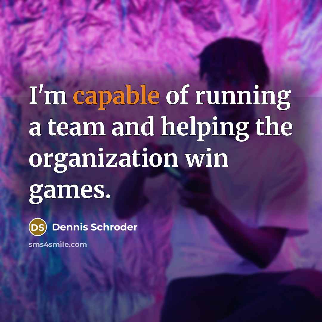 “I'm capable of running a team and helping the organization…” quote by Dennis Schroder