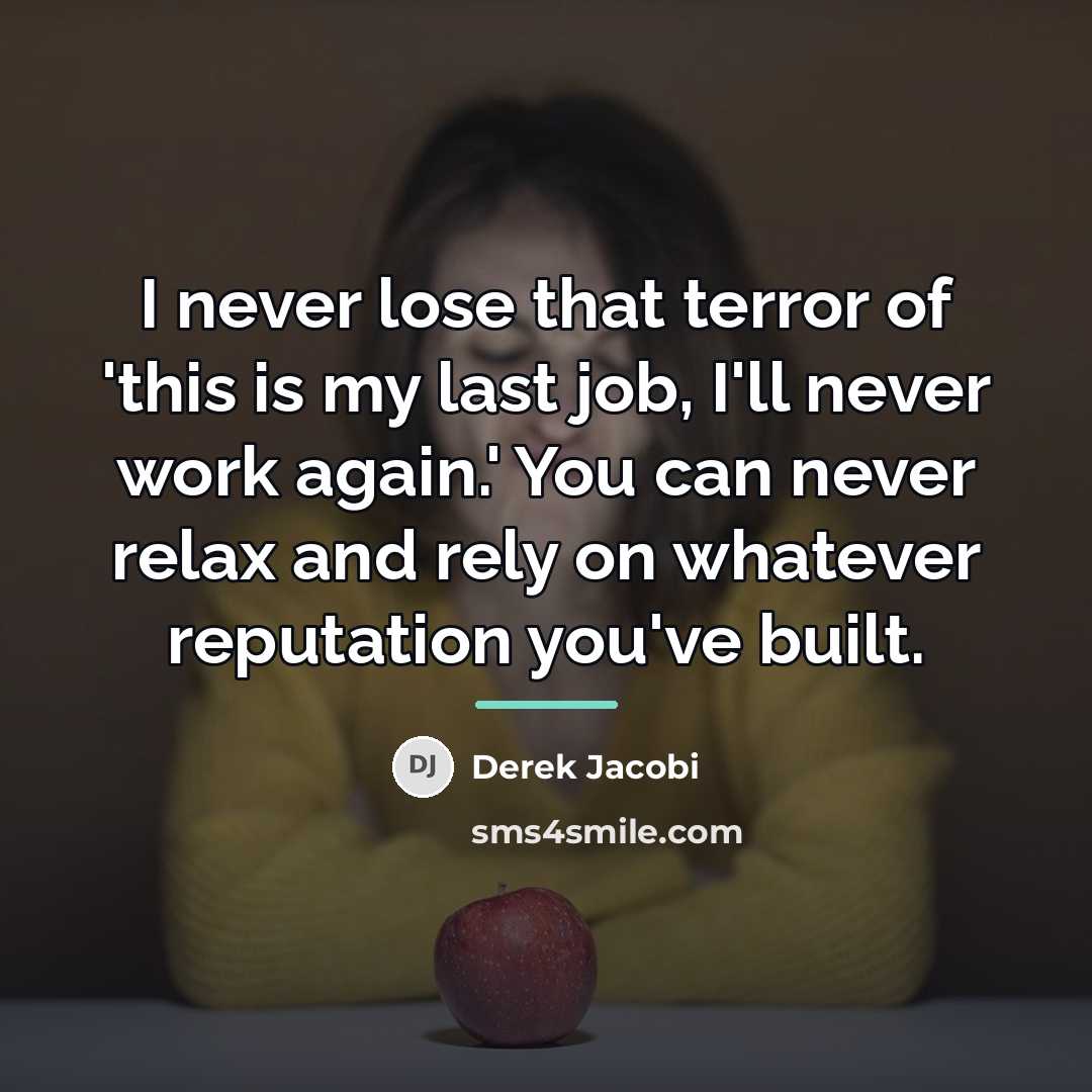 “I never lose that terror of 'this is my last…” quote by Derek Jacobi