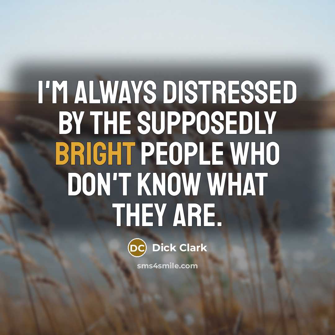“I'm always distressed by the supposedly bright people who don't…” quote by Dick Clark