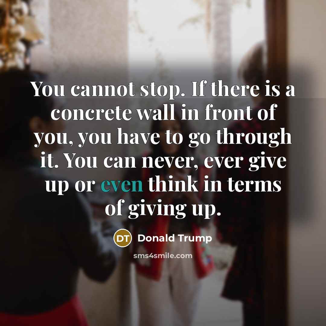 “You cannot stop. If there is a concrete wall in…” quote by Donald Trump