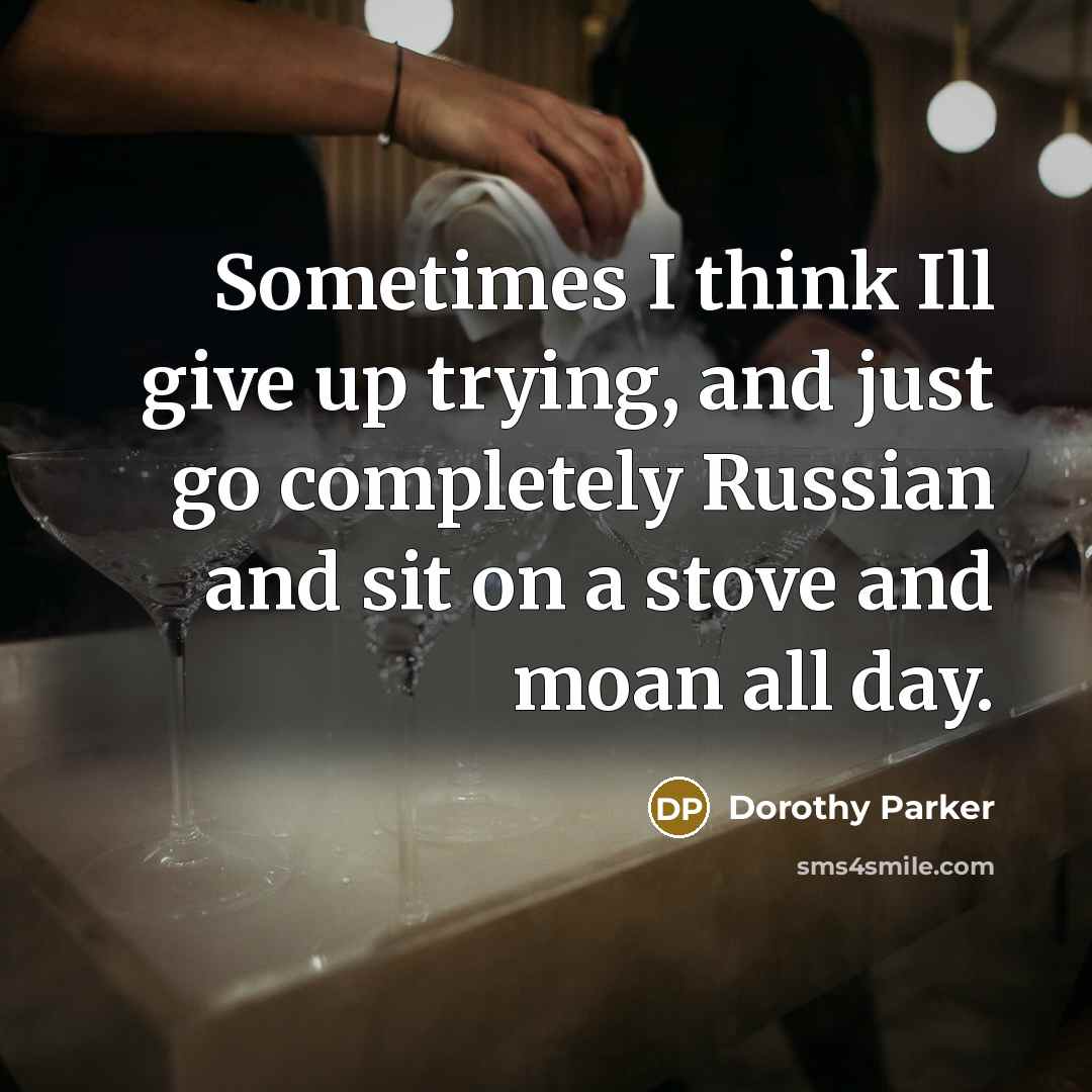 “Sometimes I think Ill give up trying, and just go…” quote by Dorothy Parker