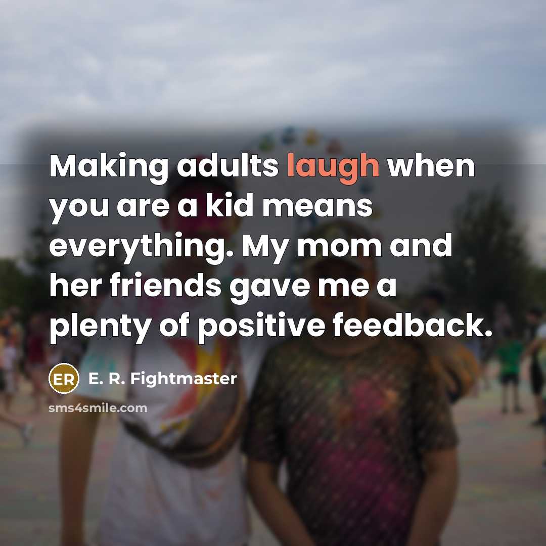 “Making adults laugh when you are a kid means everything.…” quote by E. R. Fightmaster