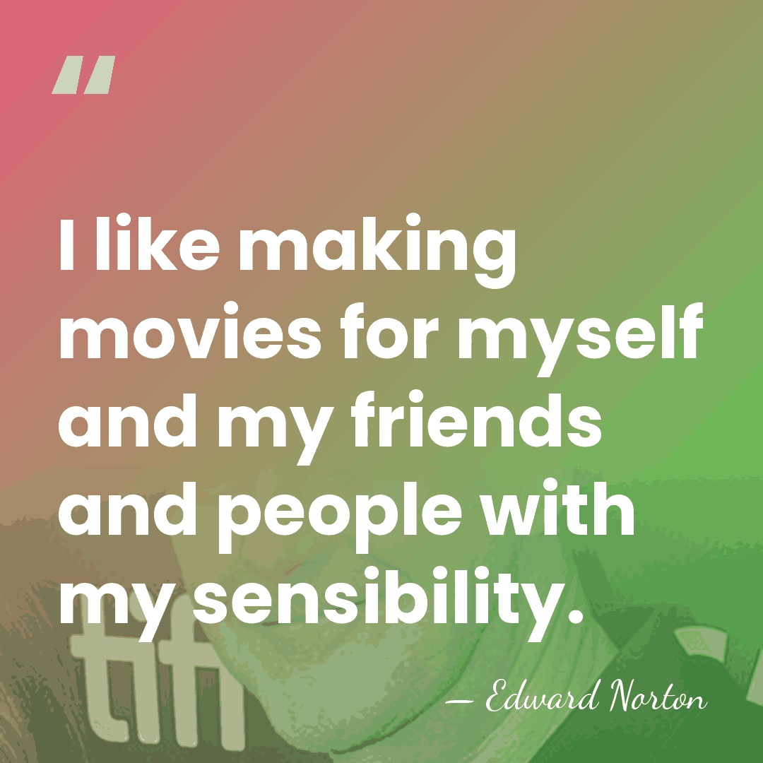 I like making movies for myself and my friends and people with&hellip; - Edward Norton