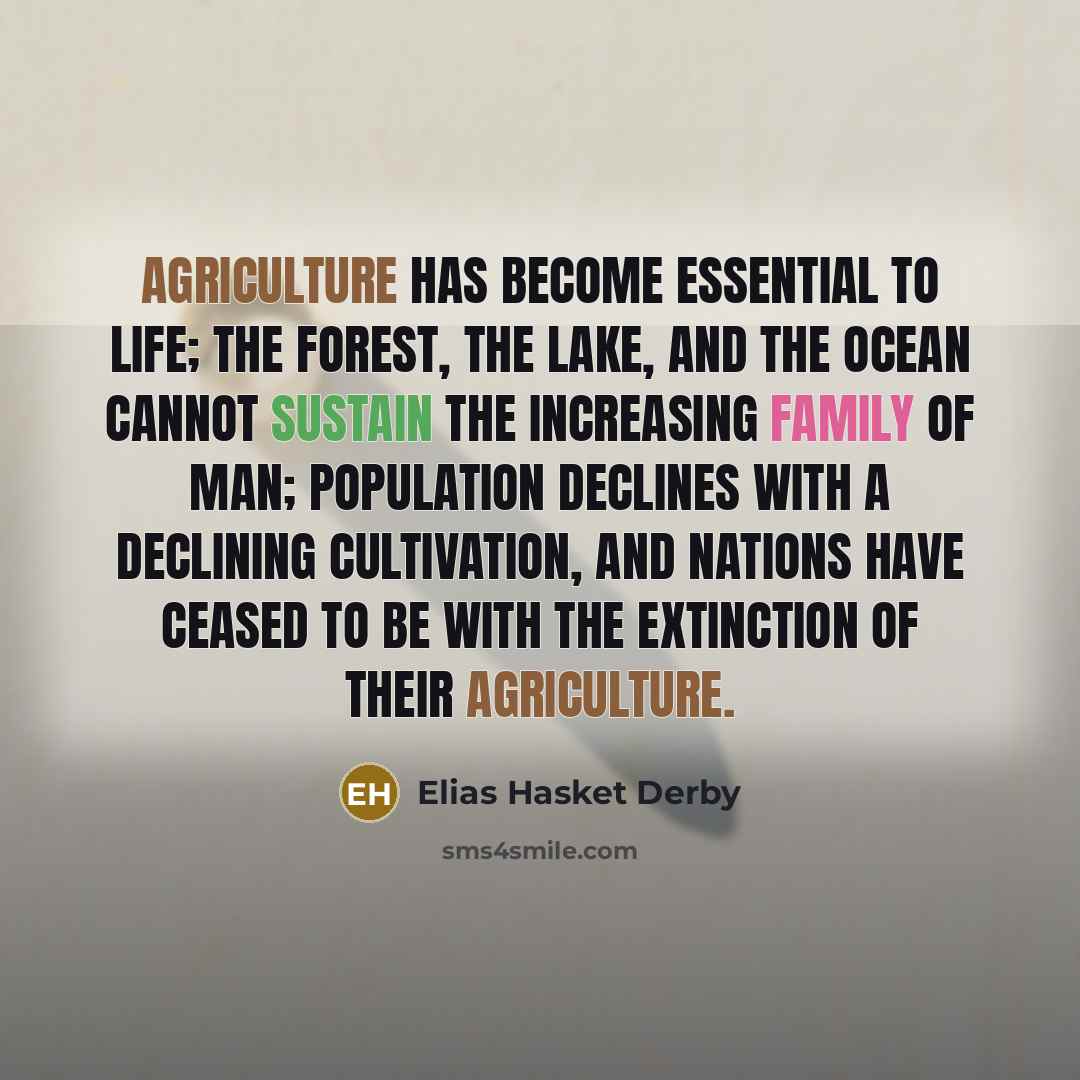 “Agriculture has become essential to life; the forest, the lake,…” quote by Elias Hasket Derby