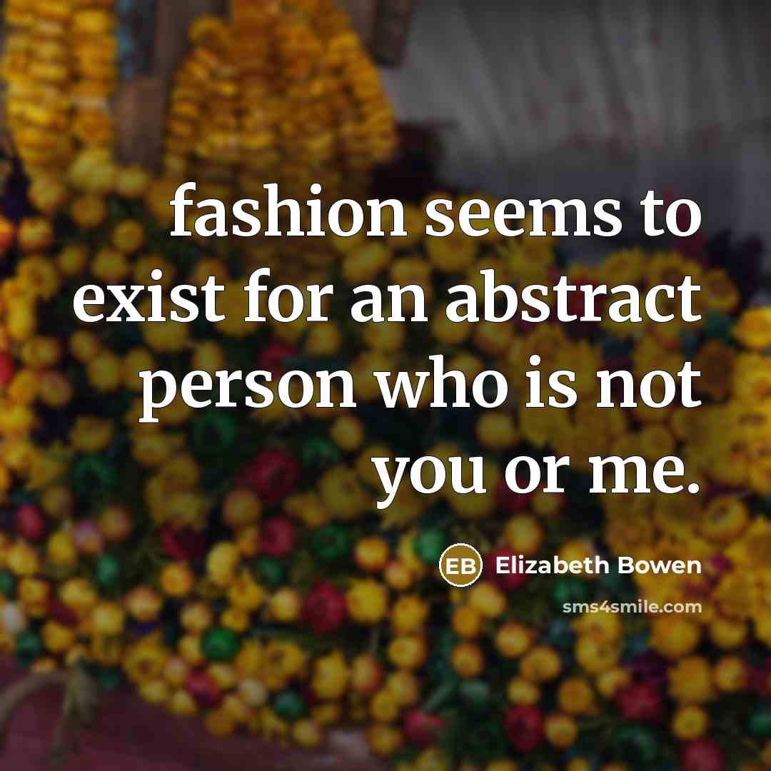 “fashion seems to exist for an abstract person who is…” quote by Elizabeth Bowen