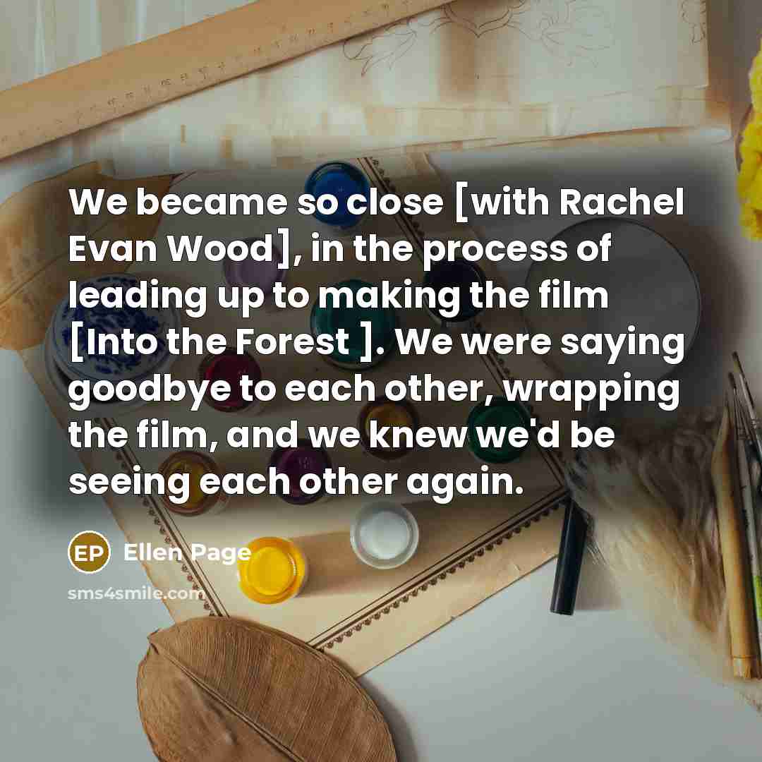 “We became so close [with Rachel Evan Wood], in the…” quote by Ellen Page