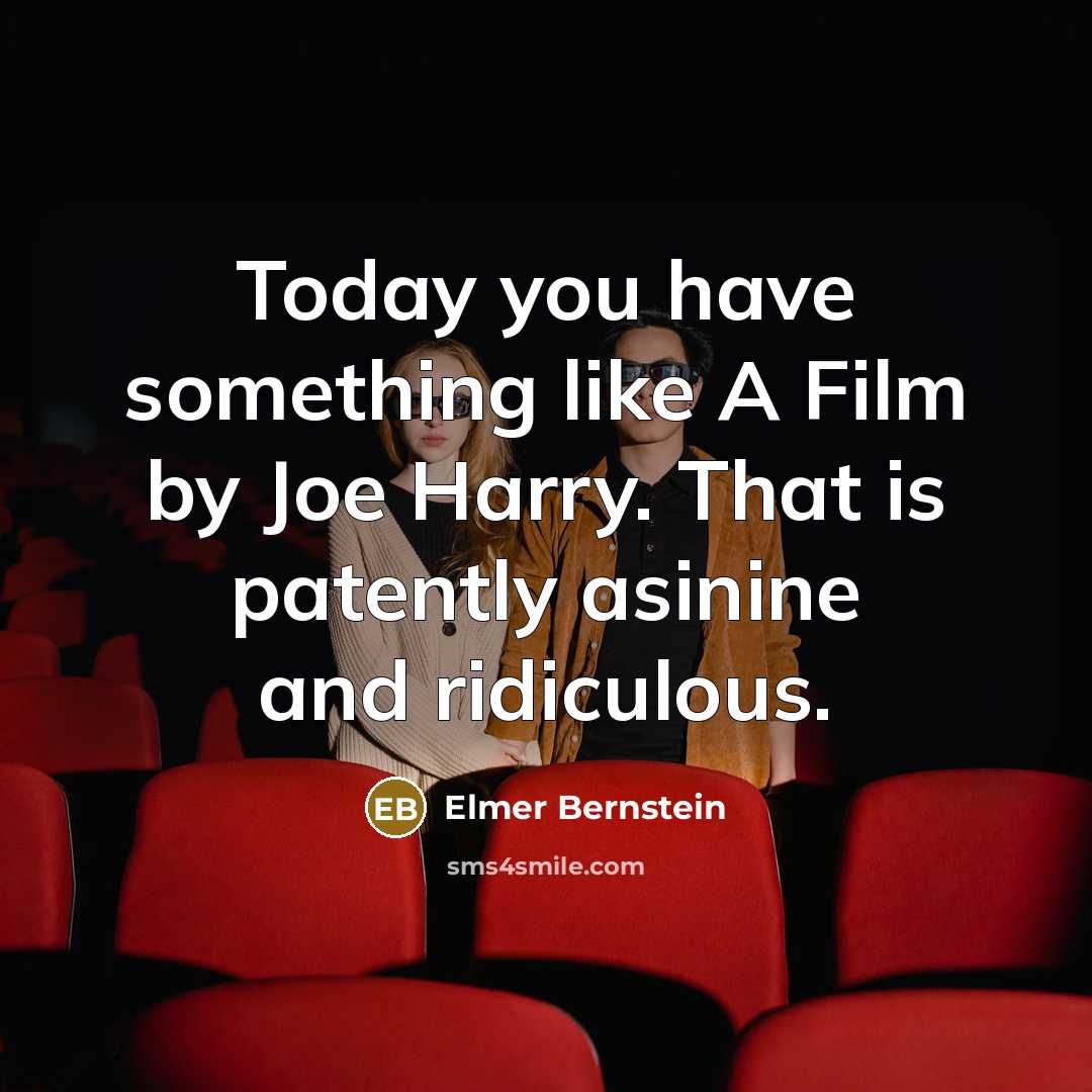 “Today you have something like A Film by Joe Harry.…” quote by Elmer Bernstein