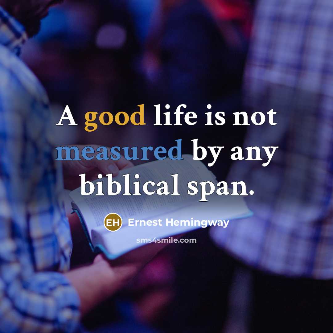 “A good life is not measured by any biblical span.…” quote by Ernest Hemingway