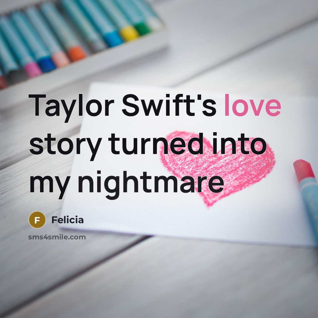 “Taylor Swift's love story turned into my nightmare…” quote by Felicia