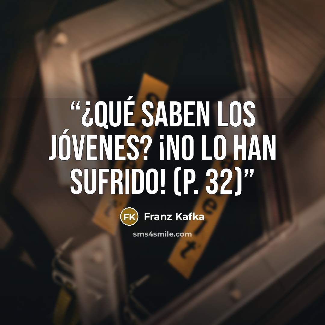 “¿Qué saben los jóvenes? ¡No lo han sufrido! (p. 32)” quote by Franz Kafka