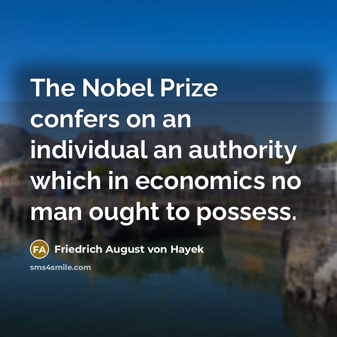 “The Nobel Prize confers on an individual an authority which…” quote by Friedrich August von Hayek