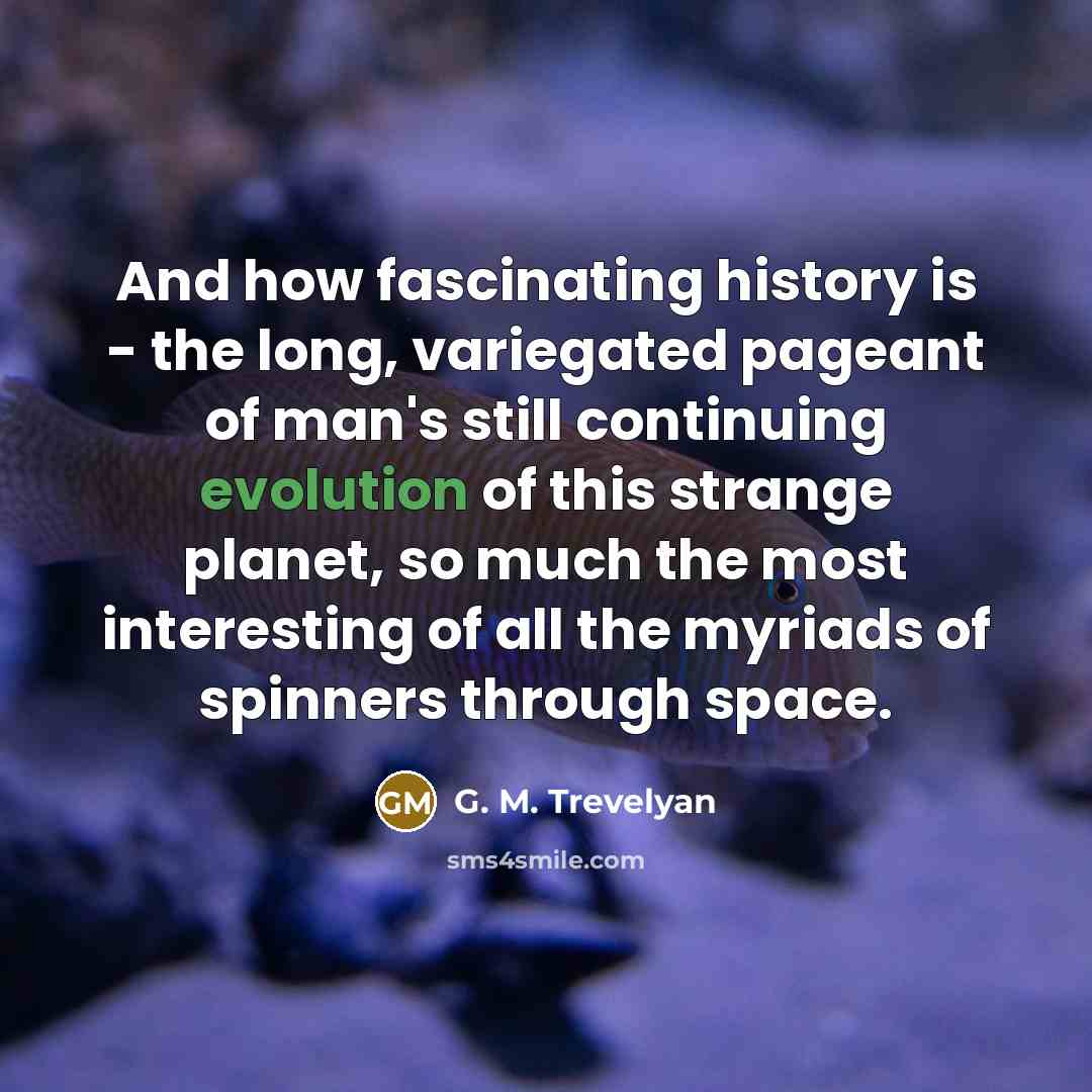 “And how fascinating history is - the long, variegated pageant…” quote by G. M. Trevelyan