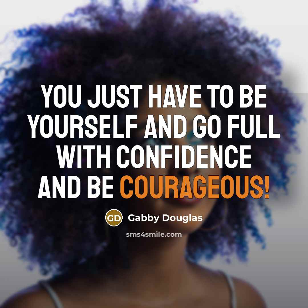“You just have to be yourself and go full with…” quote by Gabby Douglas