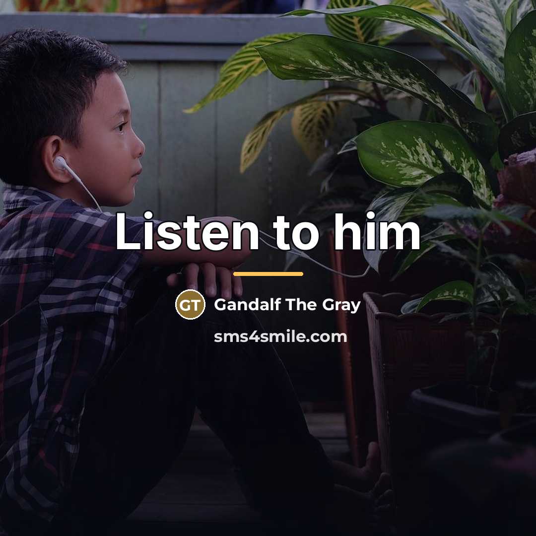 “Listen to him…” quote by Anonymous