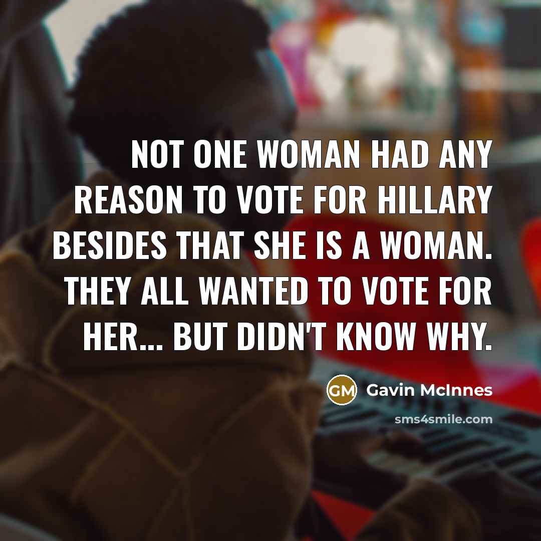 “Not one woman had any reason to vote for Hillary…” quote by Gavin McInnes