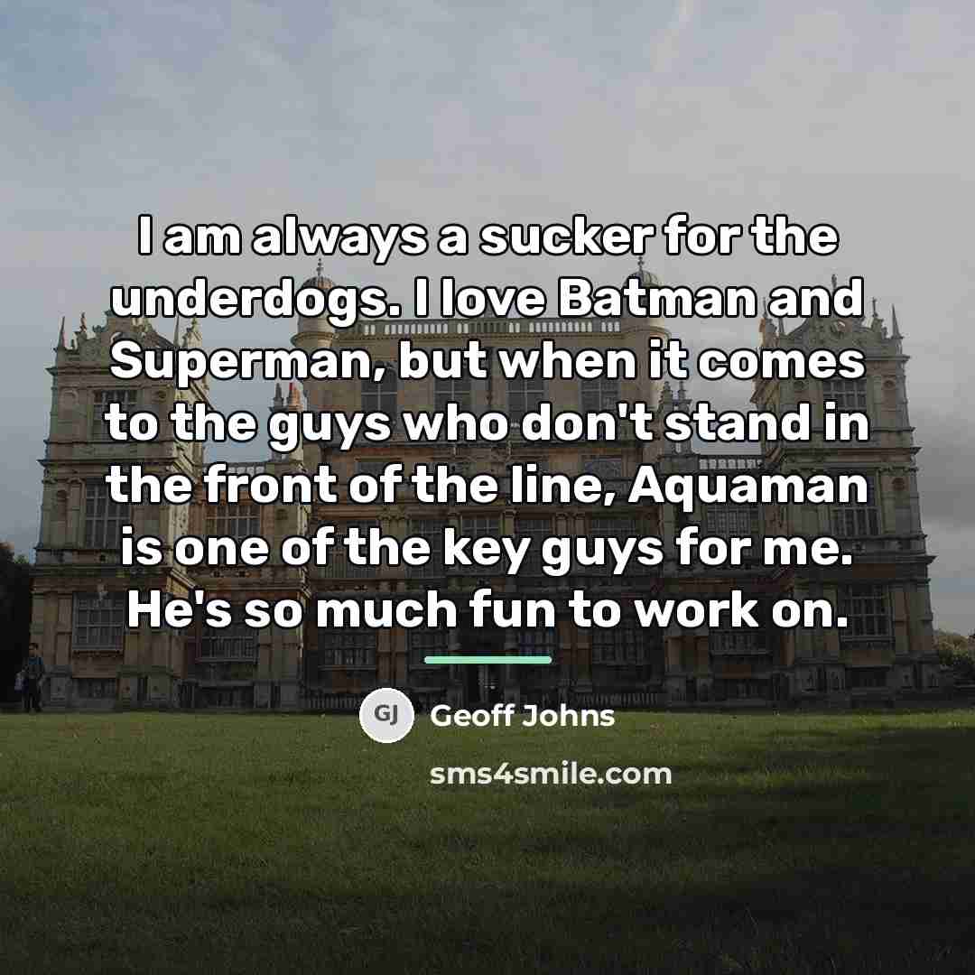 “I am always a sucker for the underdogs. I love…” quote by Geoff Johns