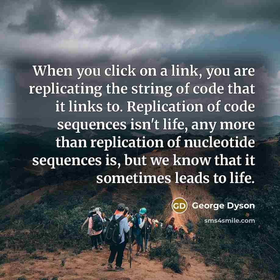 “When you click on a link, you are replicating the…” quote by George Dyson