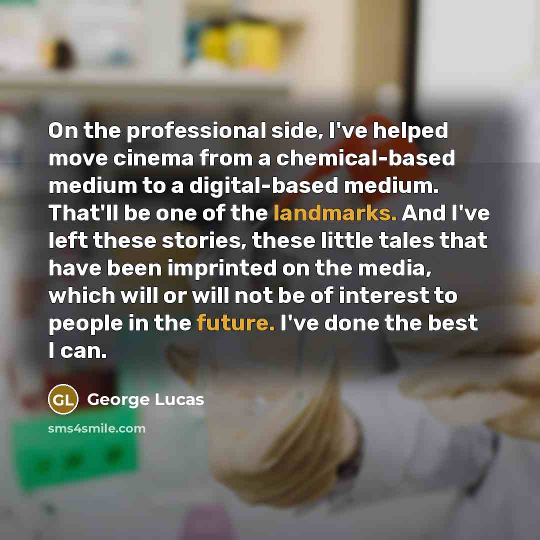 “On the professional side, I've helped move cinema from a…” quote by George Lucas