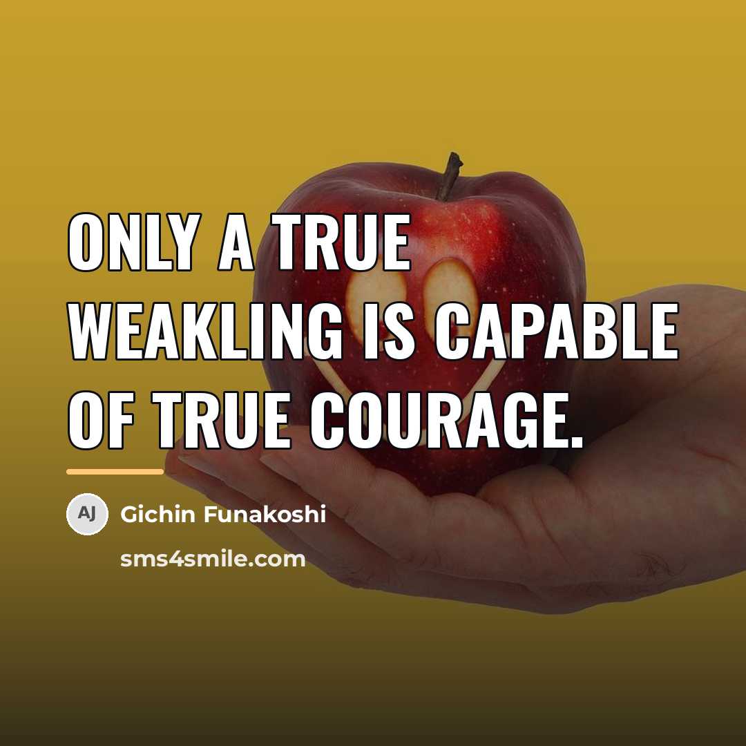 “Only a true weakling is capable of true courage.…” quote by Gichin Funakoshi