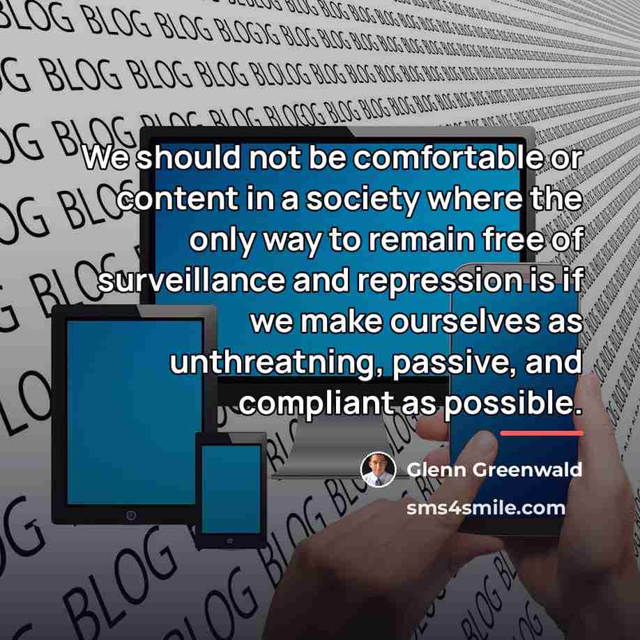 “We should not be comfortable or content in a society…” quote by Glenn Greenwald