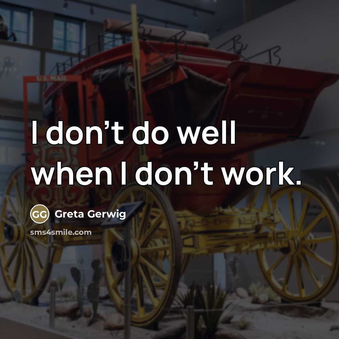 “I don't do well when I don't work.…” quote by Greta Gerwig