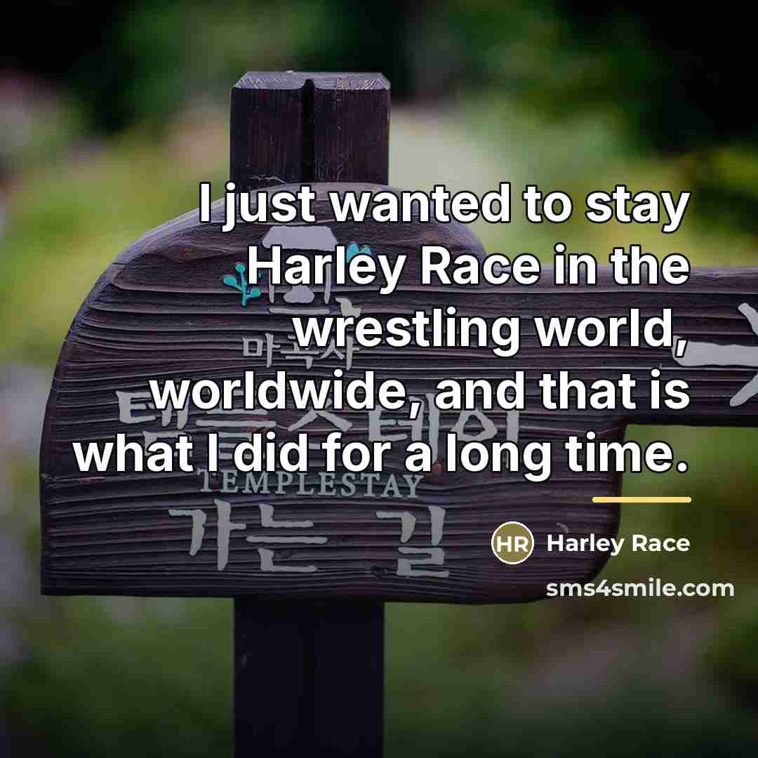 “I just wanted to stay Harley Race in the wrestling…” quote by Harley Race