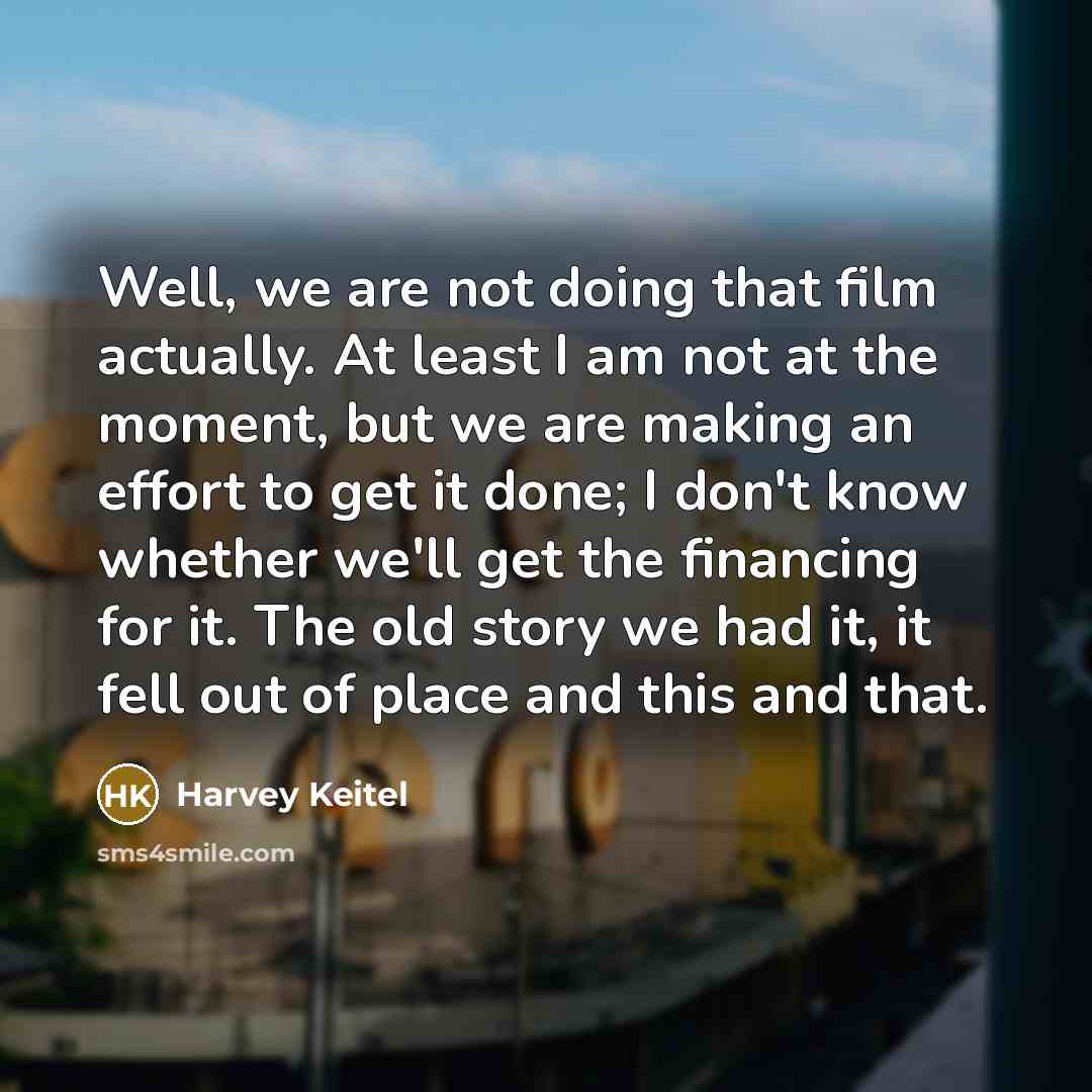 “Well, we are not doing that film actually. At least…” quote by Harvey Keitel