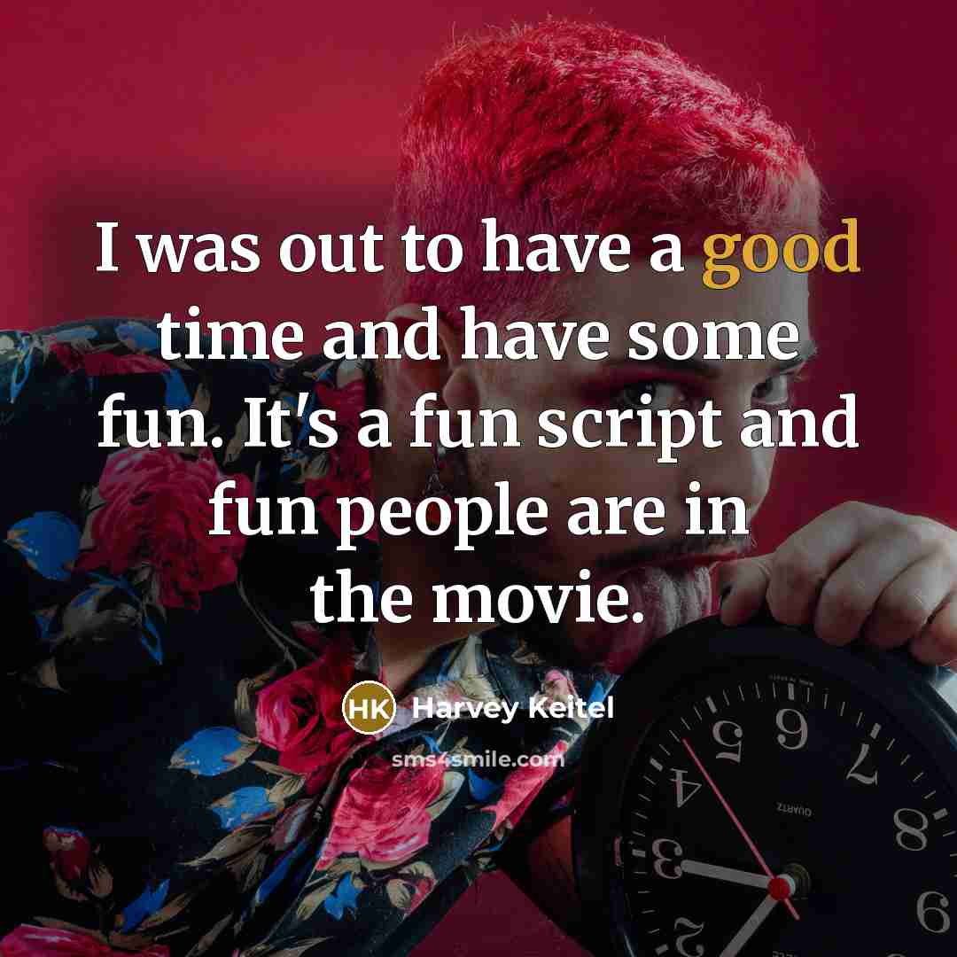 “I was out to have a good time and have…” quote by Harvey Keitel