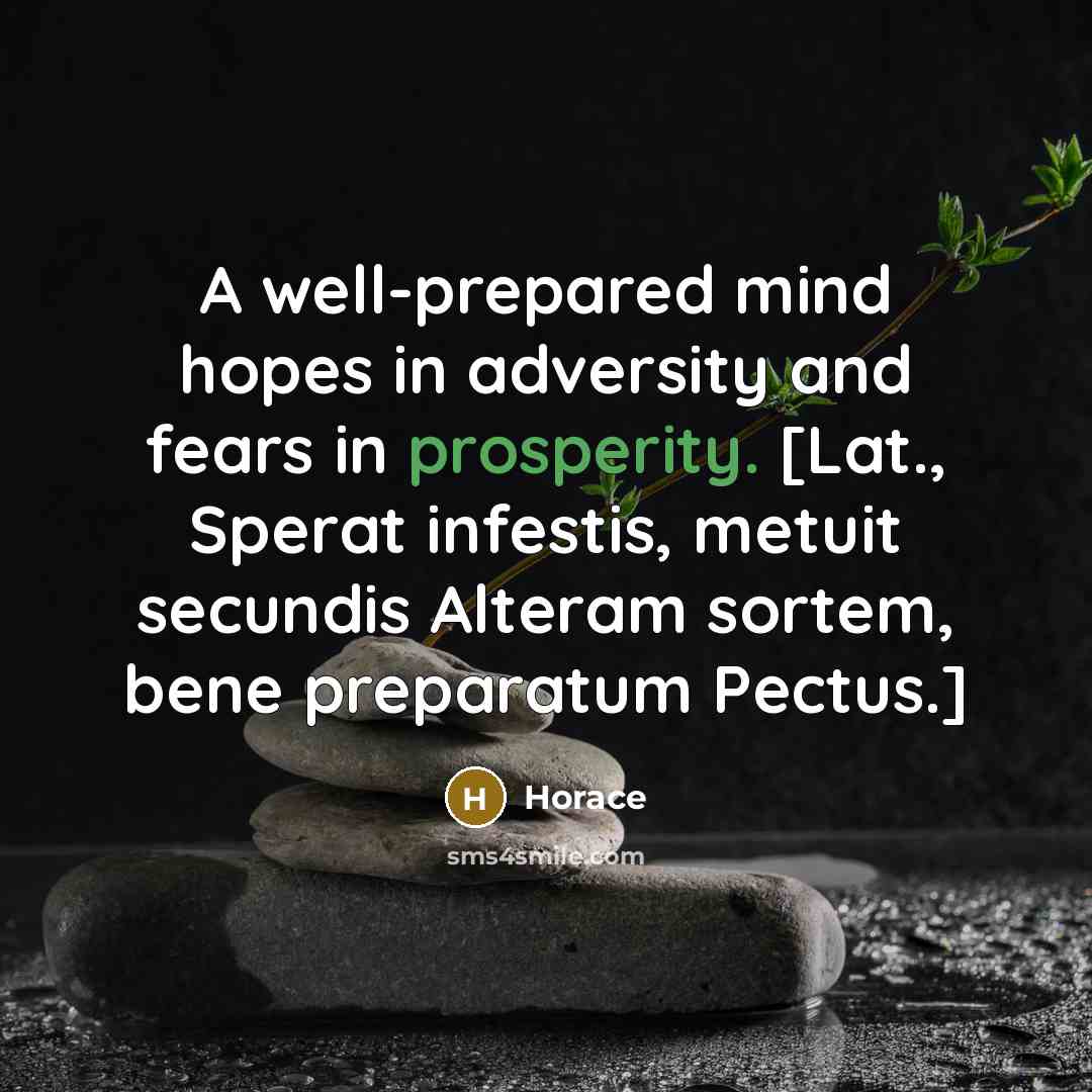 “A well-prepared mind hopes in adversity and fears in prosperity.…” quote by Horace