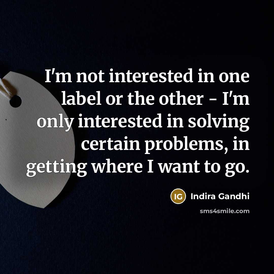 “I'm not interested in one label or the other -…” quote by Indira Gandhi