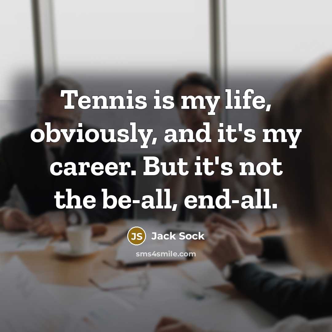 “Tennis is my life, obviously, and it's my career. But…” quote by Jack Sock