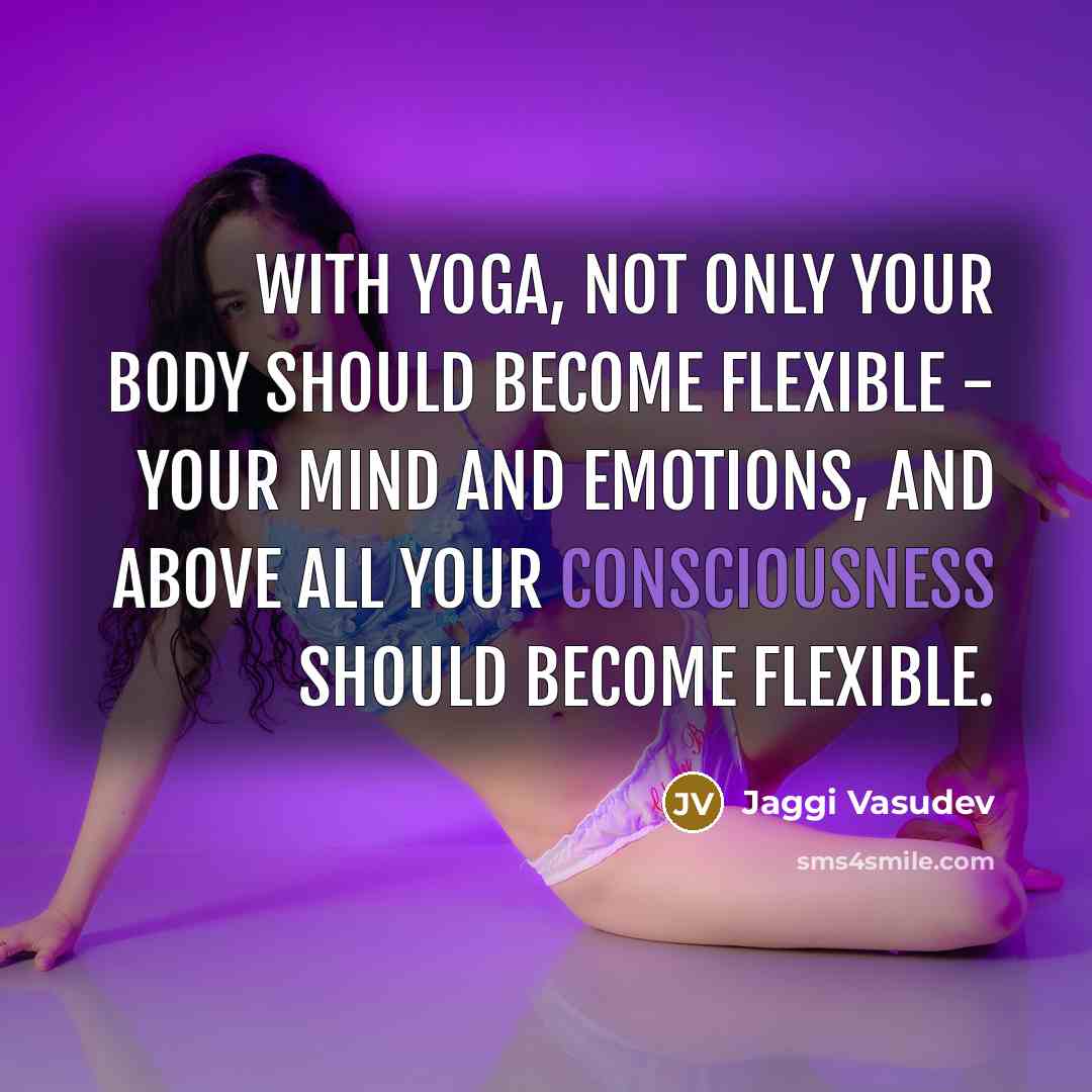“With yoga, not only your body should become flexible -…” quote by Jaggi Vasudev