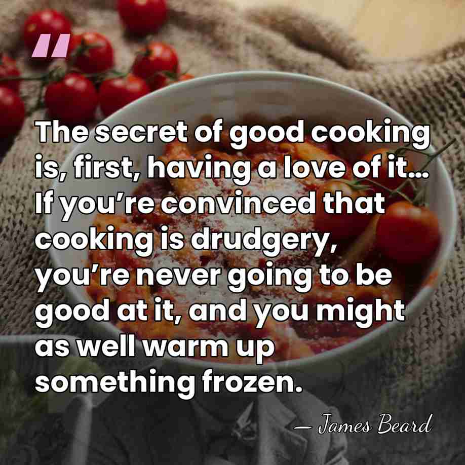 The secret of good cooking is, first, having a love of it…&hellip; - James Beard