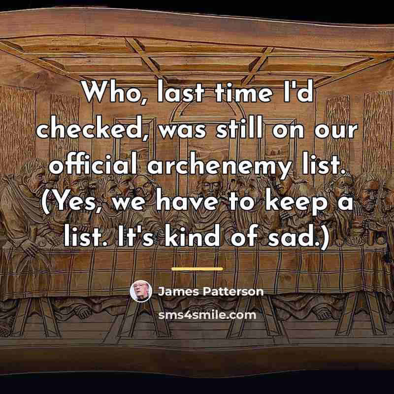 “Who, last time I'd checked, was still on our official…” quote by James Patterson