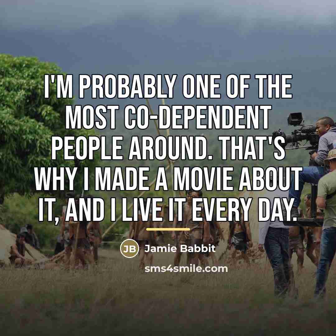 “I'm probably one of the most co-dependent people around. That's…” quote by Jamie Babbit