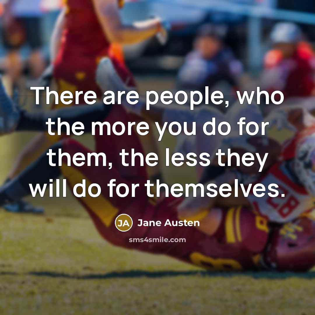 “There are people, who the more you do for them,…” quote by Jane Austen