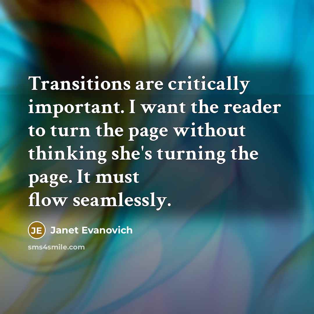 “Transitions are critically important. I want the reader to turn…” quote by Janet Evanovich