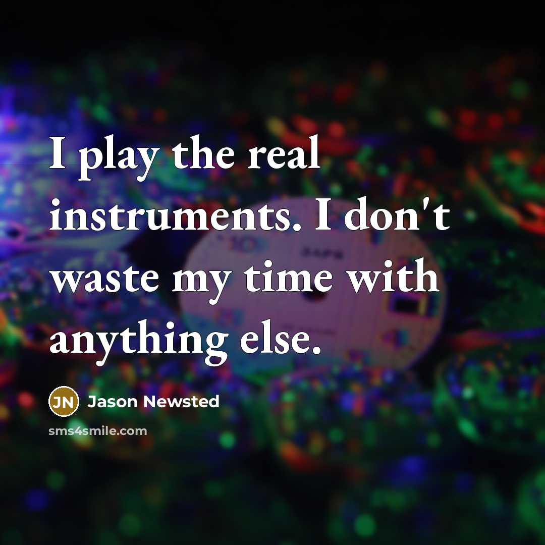 “I play the real instruments. I don't waste my time…” quote by Jason Newsted