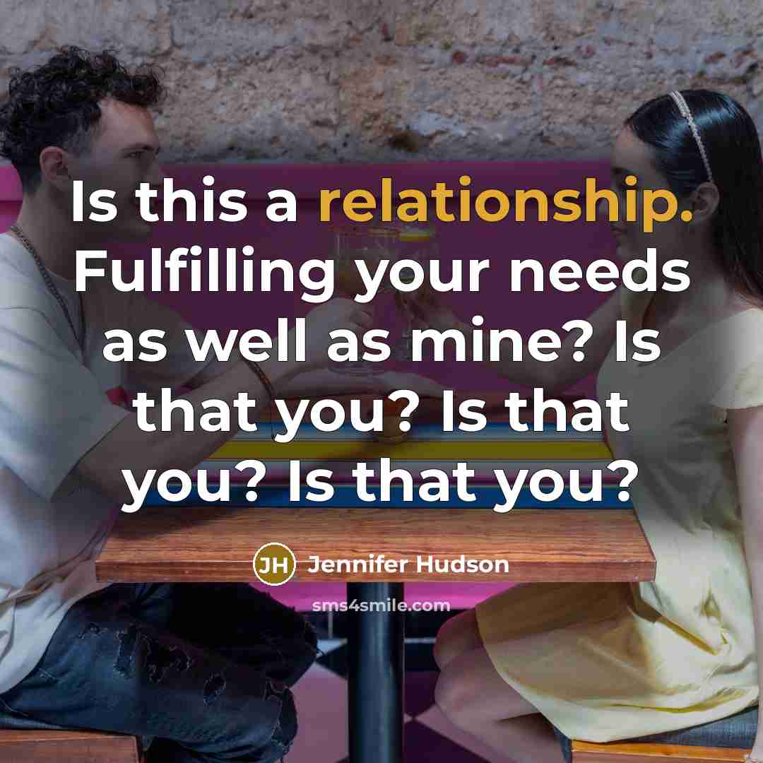 “Is this a relationship. Fulfilling your needs as well as mine? Is that you? Is that you? Is that you?” quote by Jennifer Hudson
