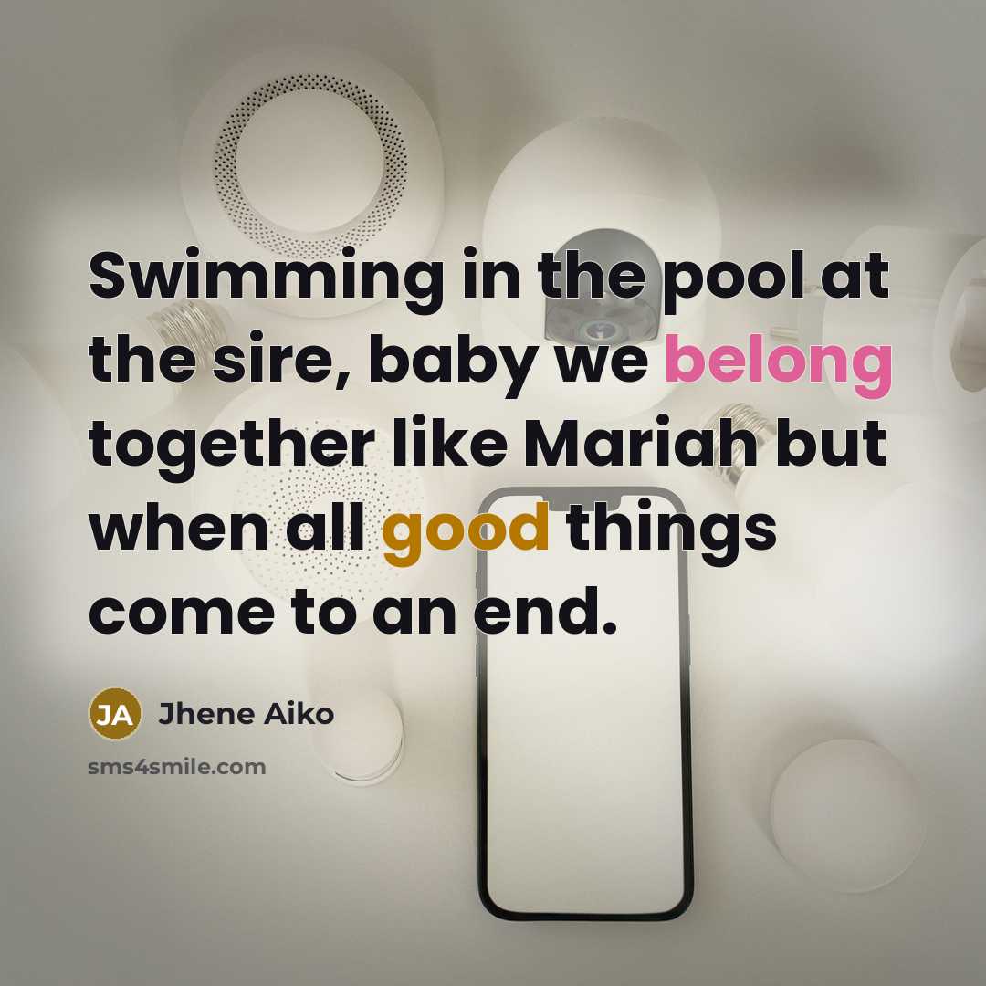 “Swimming in the pool at the sire, baby we belong together like Mariah but when all good things come to an end.” quote by Jhene Aiko