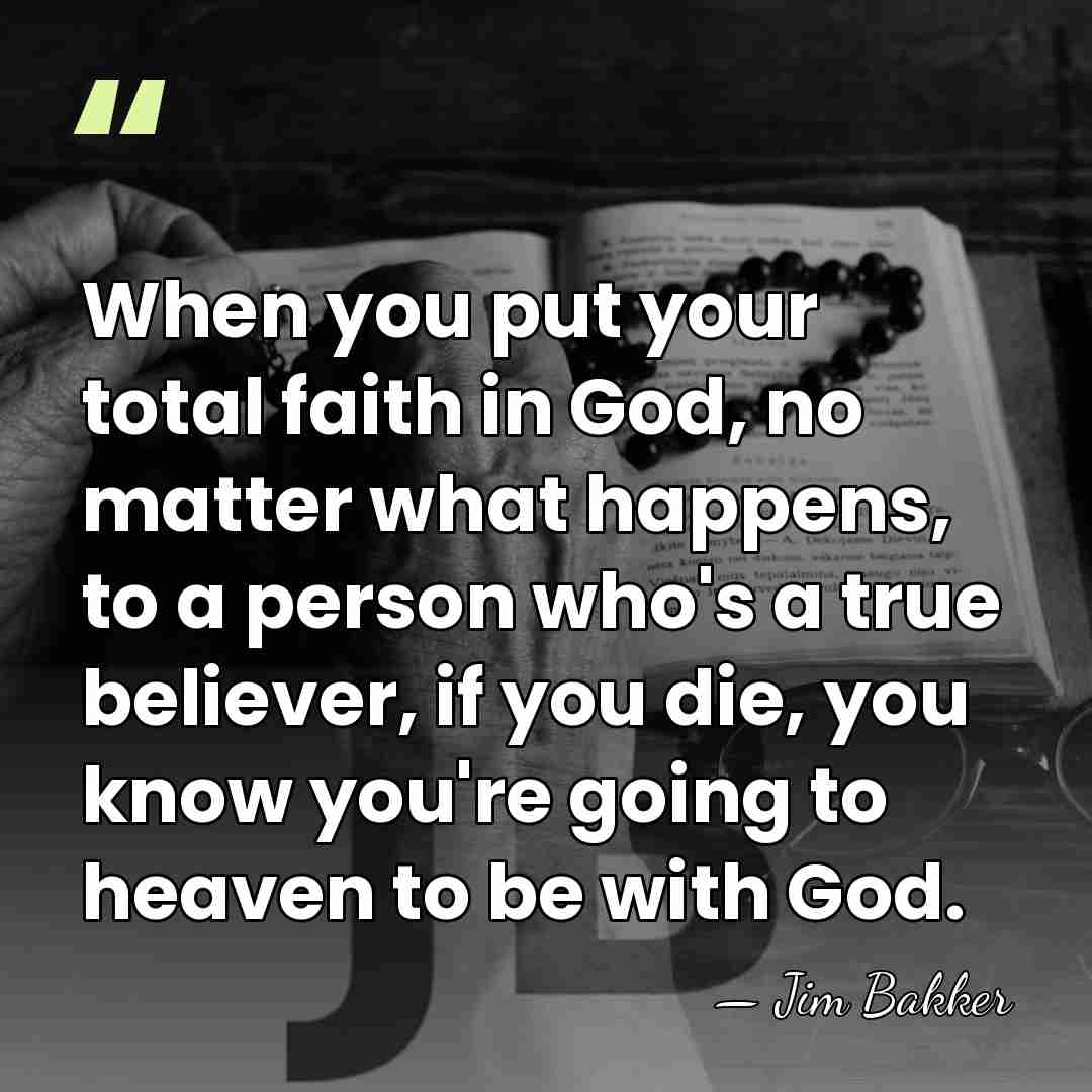 When you put your total faith in God, no matter what happens,&hellip; - Jim Bakker