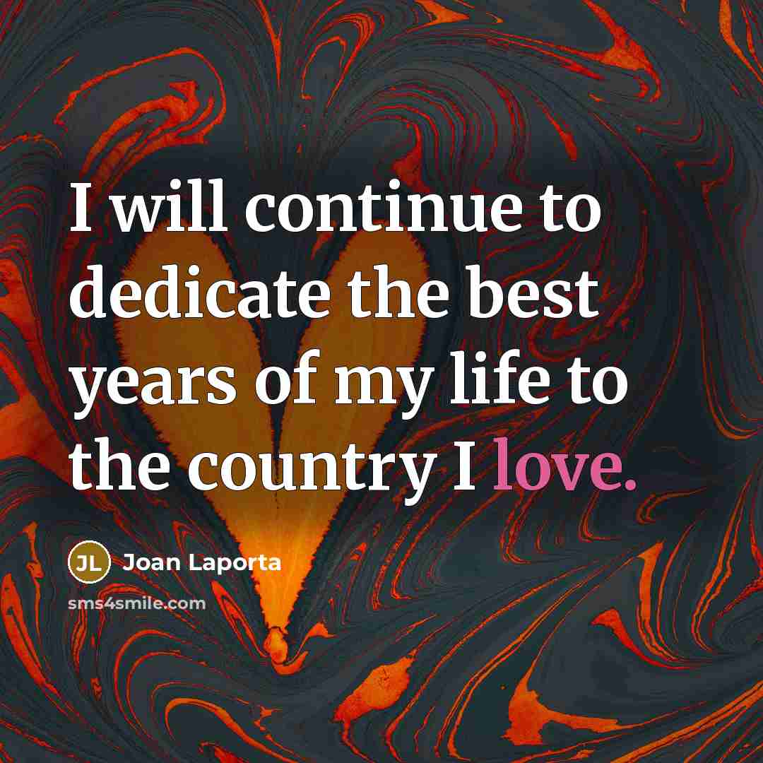 “I will continue to dedicate the best years of my life to the country I love.” quote by Joan Laporta