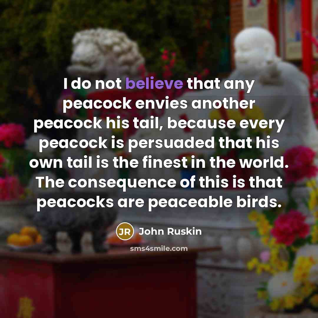 “I do not believe that any peacock envies another peacock…” quote by John Ruskin