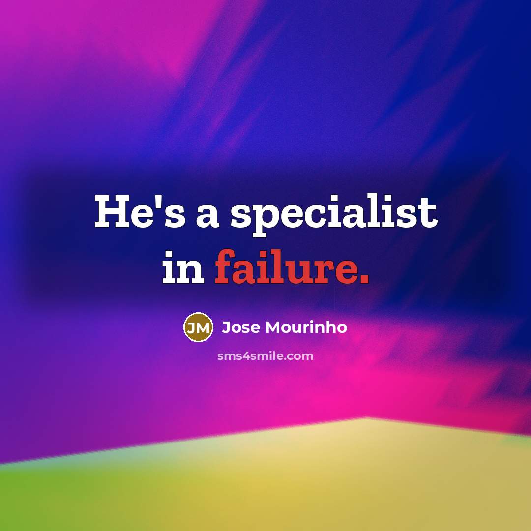 “He's a specialist in failure.…” quote by Jose Mourinho