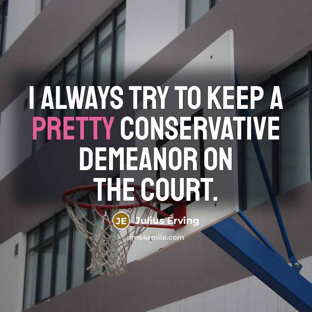 “I always try to keep a pretty conservative demeanor on…” quote by Julius Erving