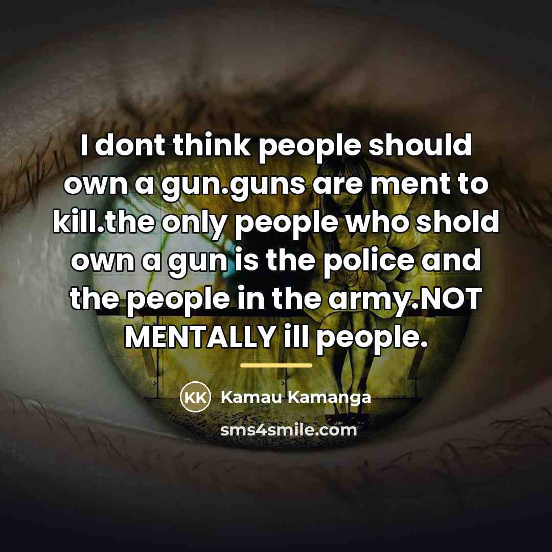 “I dont think people should own a gun.guns are ment…” quote by Kamau Kamanga